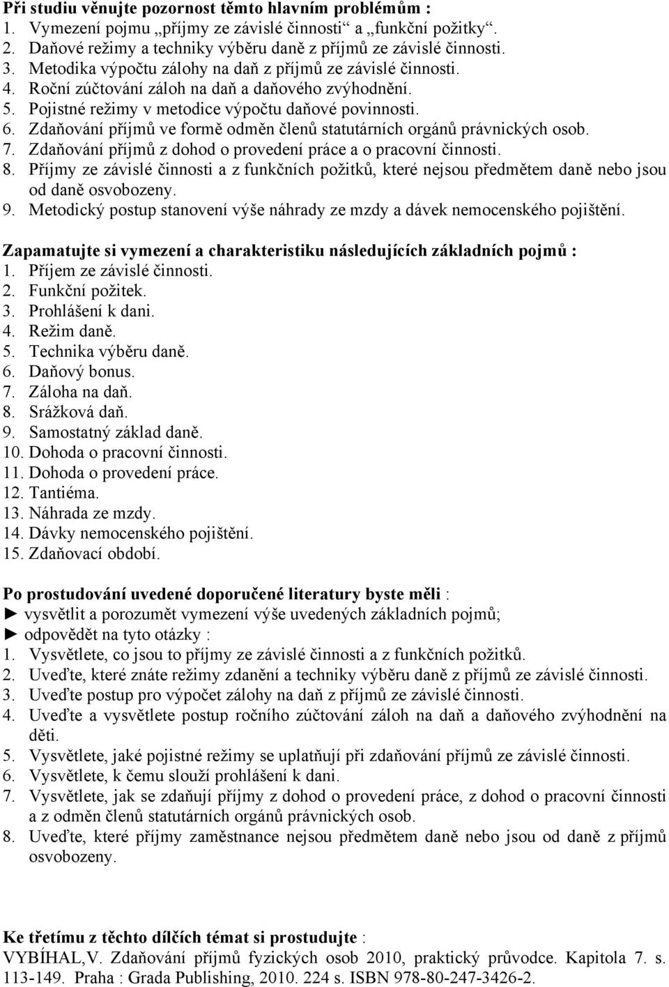 Zdaňování příjmů z dohod o provedení práce a o pracovní činnosti. 8. Příjmy ze závislé činnosti a z funkčních požitků, které nejsou předmětem daně nebo jsou od daně osvobozeny. 9.