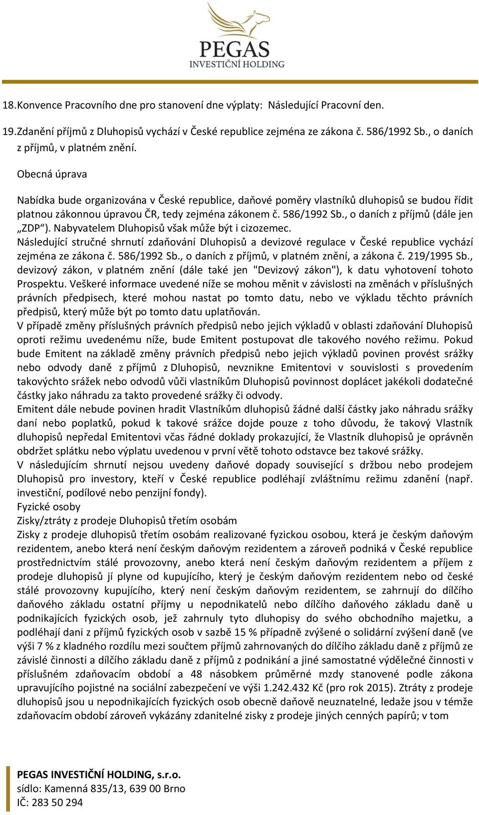 586/1992 Sb., o daních z příjmů (dále jen ZDP ). Nabyvatelem Dluhopisů však může být i cizozemec.