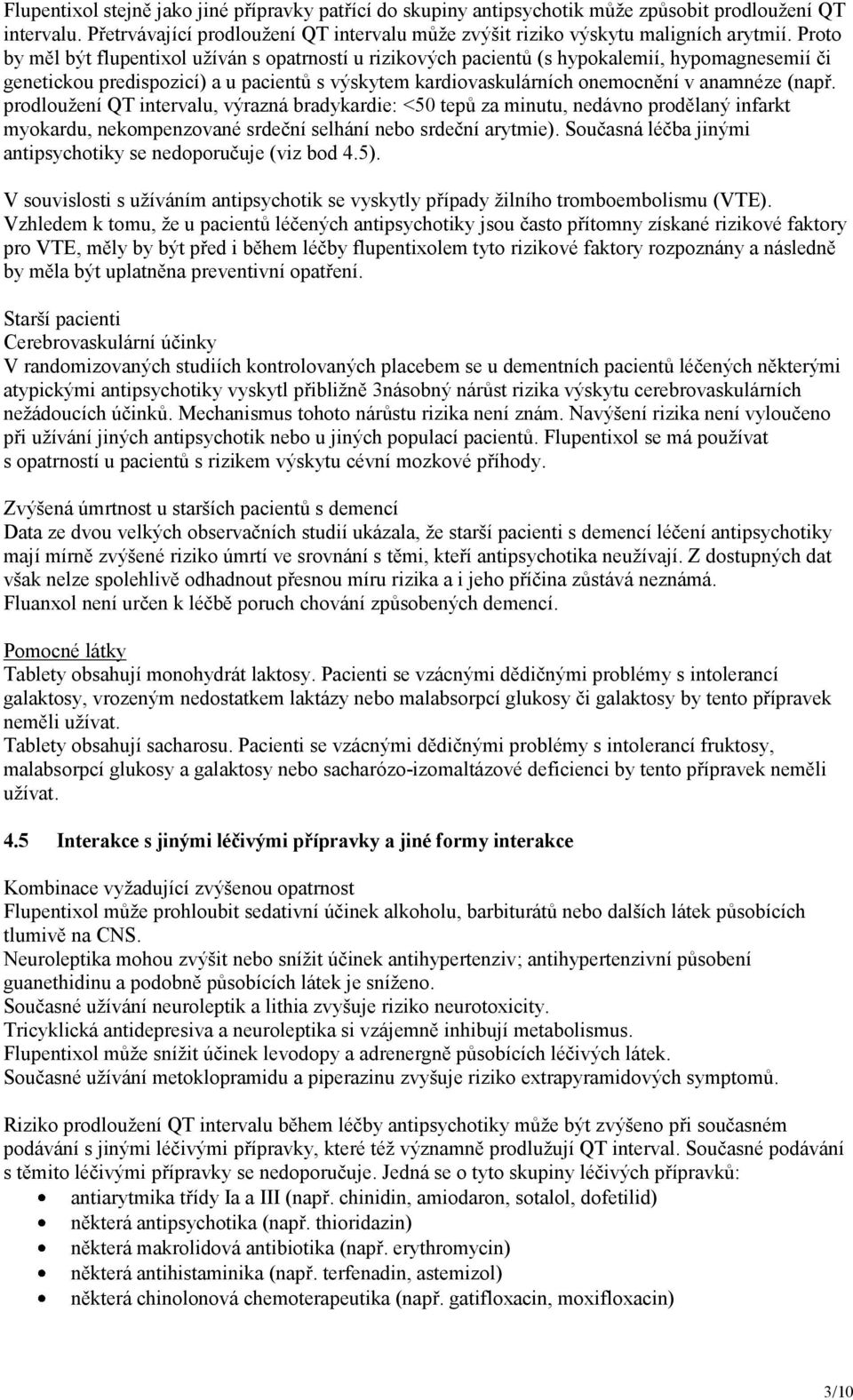 (např. prodloužení QT intervalu, výrazná bradykardie: <50 tepů za minutu, nedávno prodělaný infarkt myokardu, nekompenzované srdeční selhání nebo srdeční arytmie).