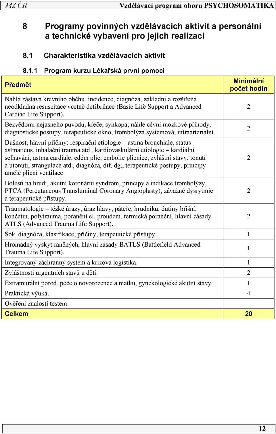 Support). Bezvědomí nejasného původu, křeče, synkopa; náhlé cévní mozkové příhody, diagnostické postupy, terapeutické okno, trombolýza systémová, intraarteriální.