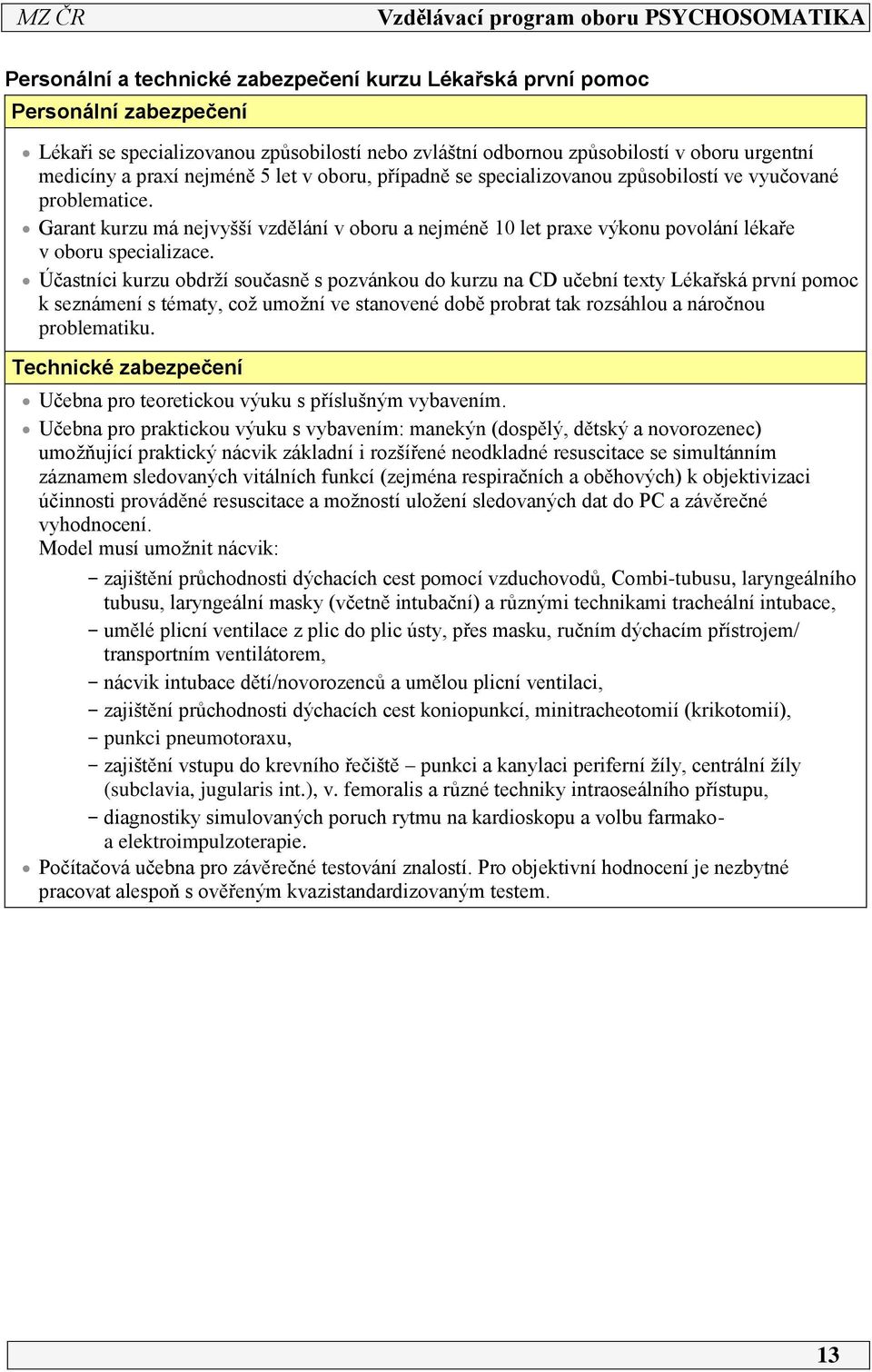 Účastníci kurzu obdrží současně s pozvánkou do kurzu na CD učební texty Lékařská první pomoc k seznámení s tématy, což umožní ve stanovené době probrat tak rozsáhlou a náročnou problematiku.