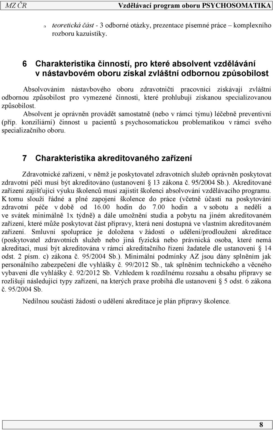 způsobilost pro vymezené činnosti, které prohlubují získanou specializovanou způsobilost. Absolvent je oprávněn provádět samostatně (nebo v rámci týmu) léčebně preventivní (příp.