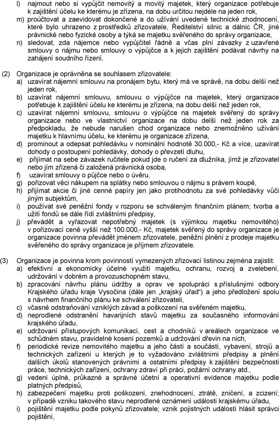 organizace, n) sledovat, zda nájemce nebo vypůjčitel řádně a včas plní závazky z uzavřené smlouvy o nájmu nebo smlouvy o výpůjčce a k jejich zajištění podávat návrhy na zahájení soudního řízení.