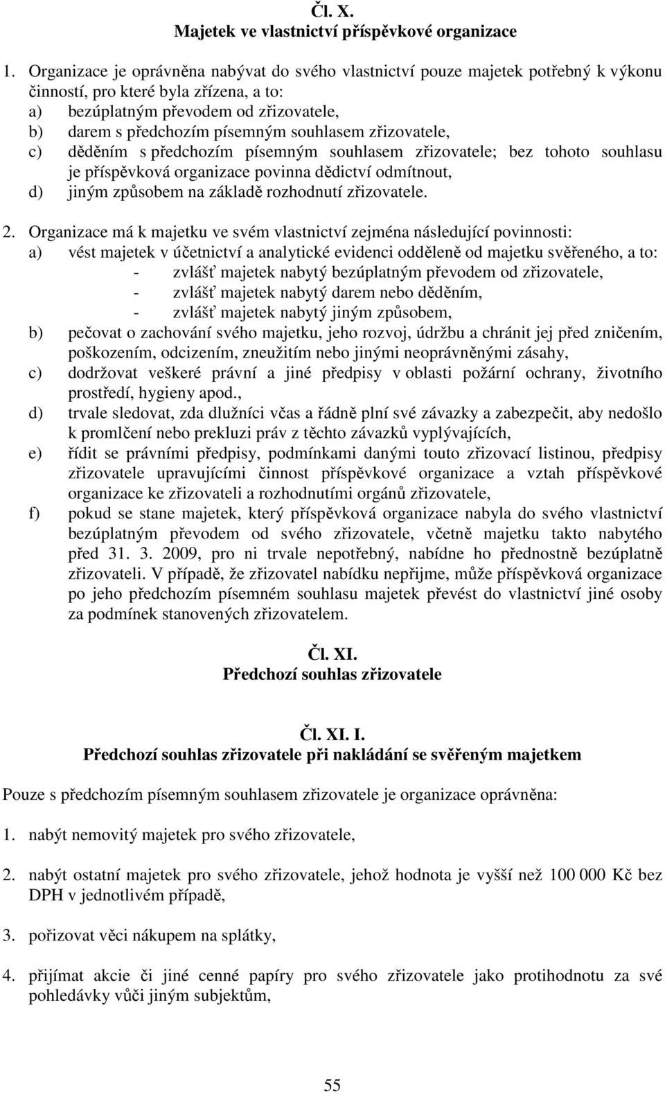 souhlasem zřizovatele, c) děděním s předchozím písemným souhlasem zřizovatele; bez tohoto souhlasu je příspěvková organizace povinna dědictví odmítnout, d) jiným způsobem na základě rozhodnutí