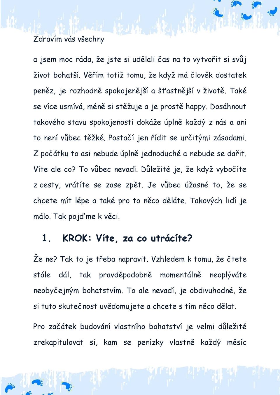 Z počátku to asi nebude úplně jednoduché a nebude se dařit. Víte ale co? To vůbec nevadí. Důležité je, že když vybočíte z cesty, vrátíte se zase zpět.