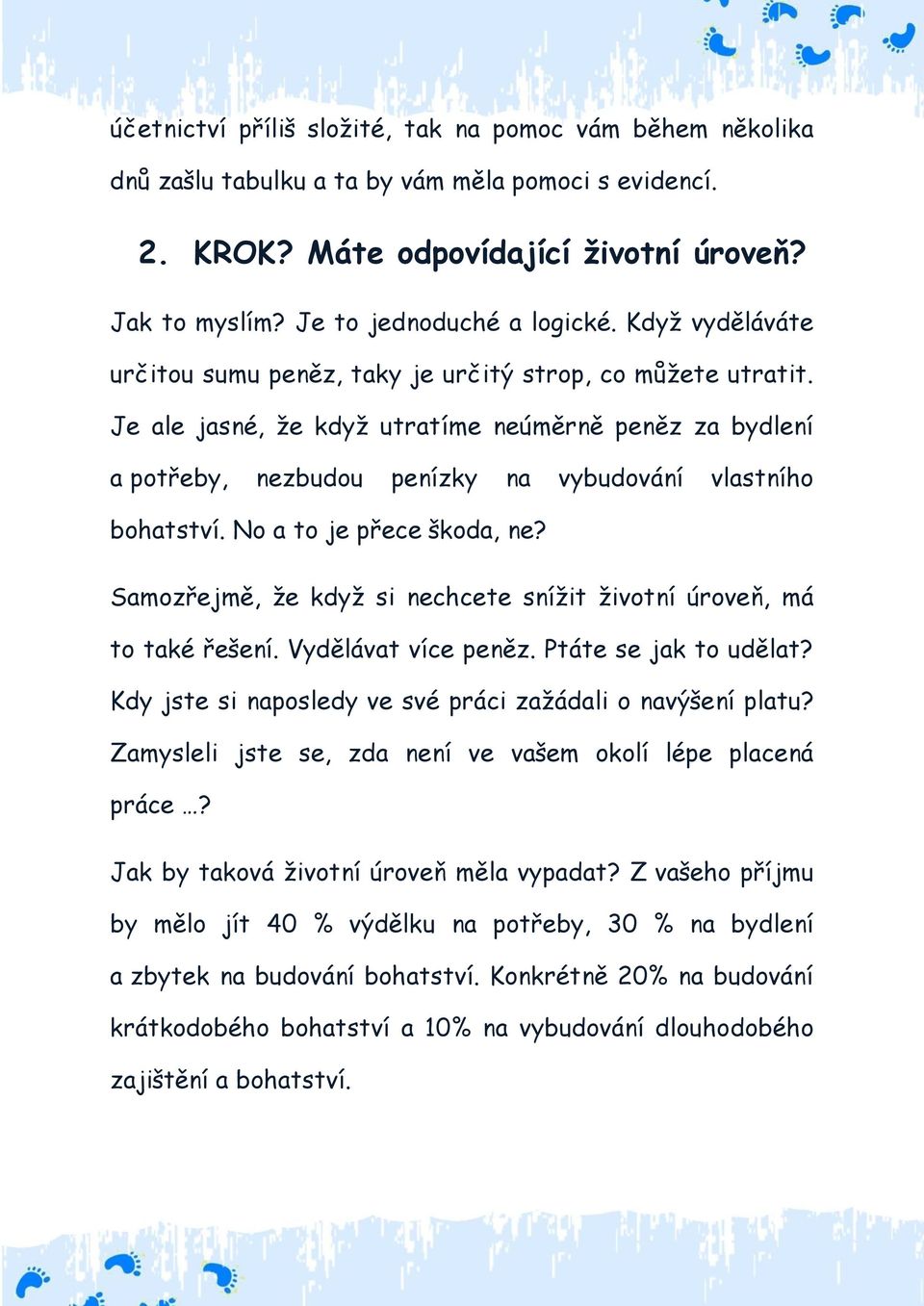 No a to je přece škoda, ne? Samozřejmě, že když si nechcete snížit životní úroveň, má to také řešení. Vydělávat více peněz. Ptáte se jak to udělat?