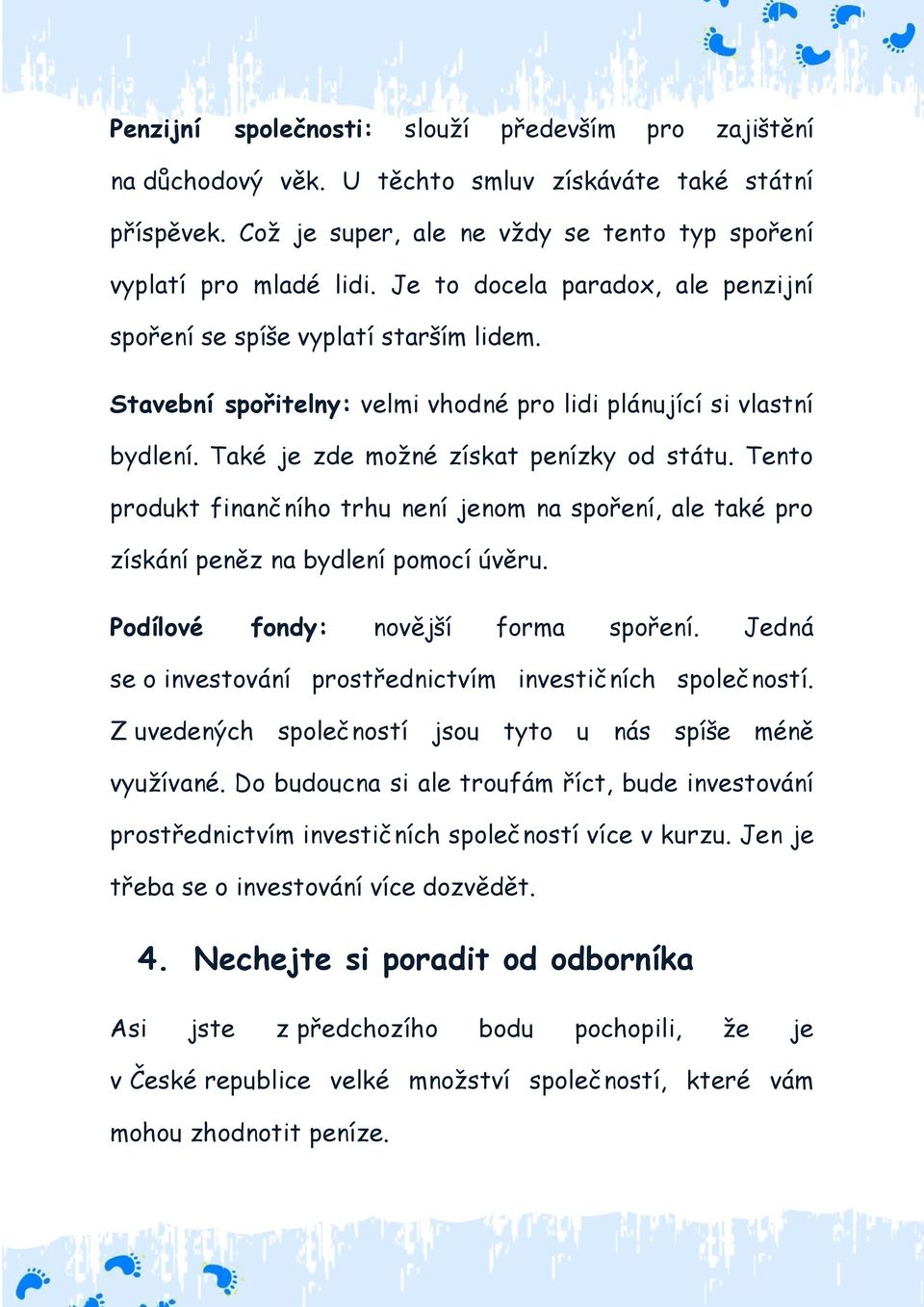 Tento produkt finančního trhu není jenom na spoření, ale také pro získání peněz na bydlení pomocí úvěru. Podílové fondy: novější forma spoření.