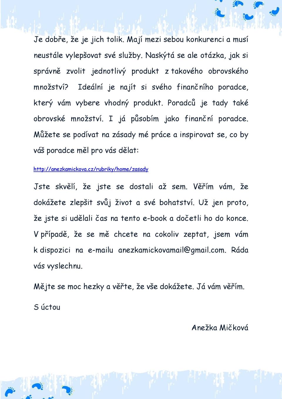 Můžete se podívat na zásady mé práce a inspirovat se, co by váš poradce měl pro vás dělat: http://anezkamickova.cz/rubriky/home/zasady Jste skvělí, že jste se dostali až sem.