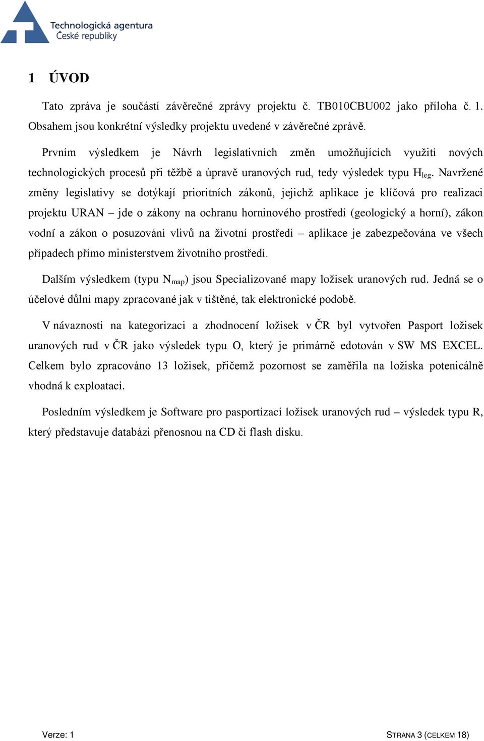 Navržené změny legislativy se dotýkají prioritních zákonů, jejichž aplikace je klíčová pro realizaci projektu URAN jde o zákony na ochranu horninového prostředí (geologický a horní), zákon vodní a