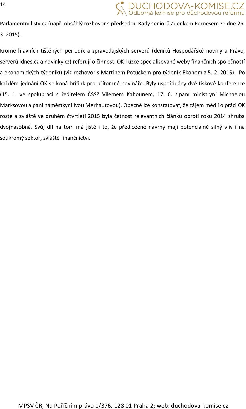 cz) referují o činnosti OK i úzce specializované weby finančních společností a ekonomických týdeníků (viz rozhovor s Martinem Potůčkem pro týdeník Ekonom z 5. 2. 2015).