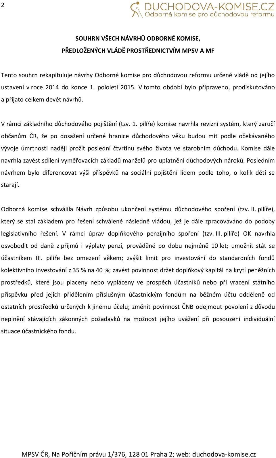 pololetí 2015. V tomto období bylo připraveno, prodiskutováno a přijato celkem devět návrhů. V rámci základního důchodového pojištění (tzv. 1.