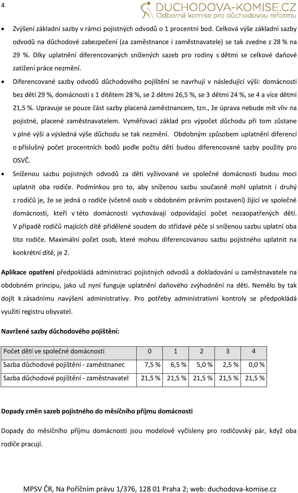 Diferencované sazby odvodů důchodového pojištění se navrhují v následující výši: domácnosti bez dětí 29 %, domácnosti s 1 dítětem 28 %, se 2 dětmi 26,5 %, se 3 dětmi 24 %, se 4 a více dětmi 21,5 %.