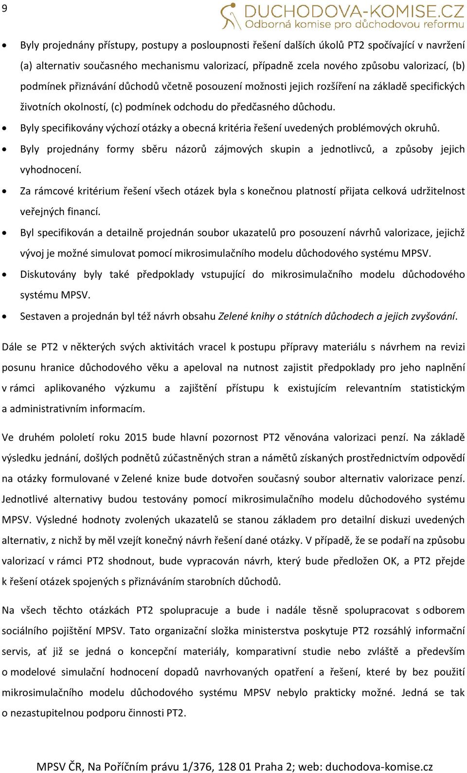 Byly specifikovány výchozí otázky a obecná kritéria řešení uvedených problémových okruhů. Byly projednány formy sběru názorů zájmových skupin a jednotlivců, a způsoby jejich vyhodnocení.