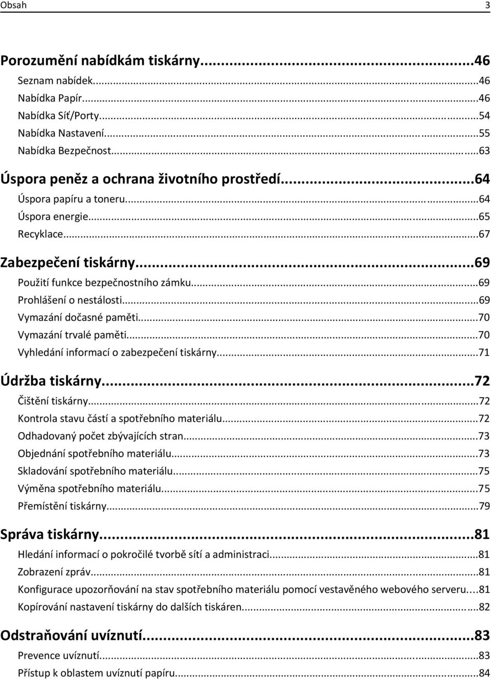 ..70 Vymazání trvalé paměti...70 Vyhledání informací o zabezpečení tiskárny...71 Údržba tiskárny...72 Čištění tiskárny...72 Kontrola stavu částí a spotřebního materiálu.