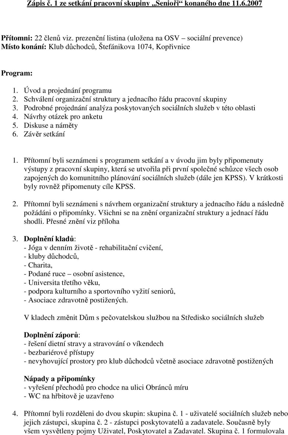 Schválení organizační struktury a jednacího řádu pracovní skupiny 3. Podrobné projednání analýza poskytovaných sociálních služeb v této oblasti 4. Návrhy otázek pro anketu 5. Diskuse a náměty 6.