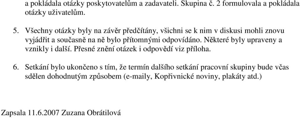 odpovídáno. Některé byly upraveny a vznikly i další. Přesné znění otázek i odpovědí viz příloha. 6.