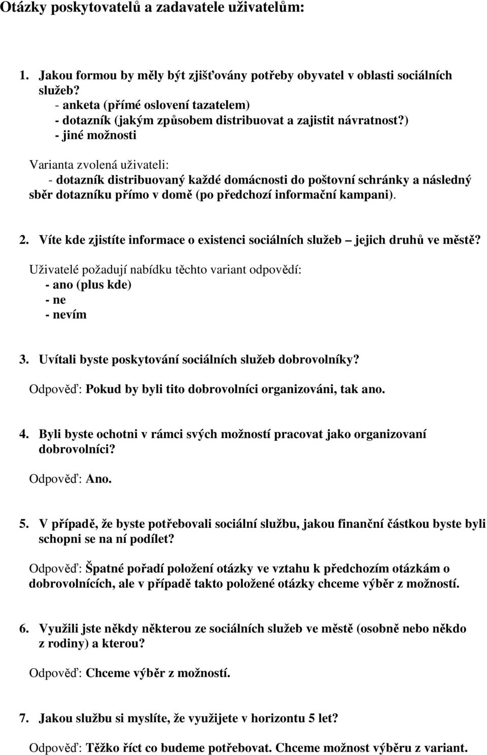 ) - jiné možnosti Varianta zvolená uživateli: - dotazník distribuovaný každé domácnosti do poštovní schránky a následný sběr dotazníku přímo v domě (po předchozí informační kampani). 2.