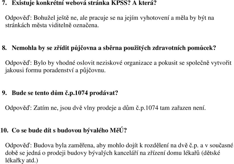 Odpověď: Bylo by vhodné oslovit neziskové organizace a pokusit se společně vytvořit jakousi formu poradenství a půjčovnu. 9. Bude se tento dům č.p.1074 prodávat?