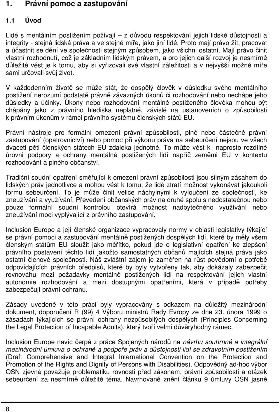Mají právo činit vlastní rozhodnutí, což je základním lidským právem, a pro jejich další rozvoj je nesmírně důležité vést je k tomu, aby si vyřizovali své vlastní záležitosti a v nejvyšší možné míře