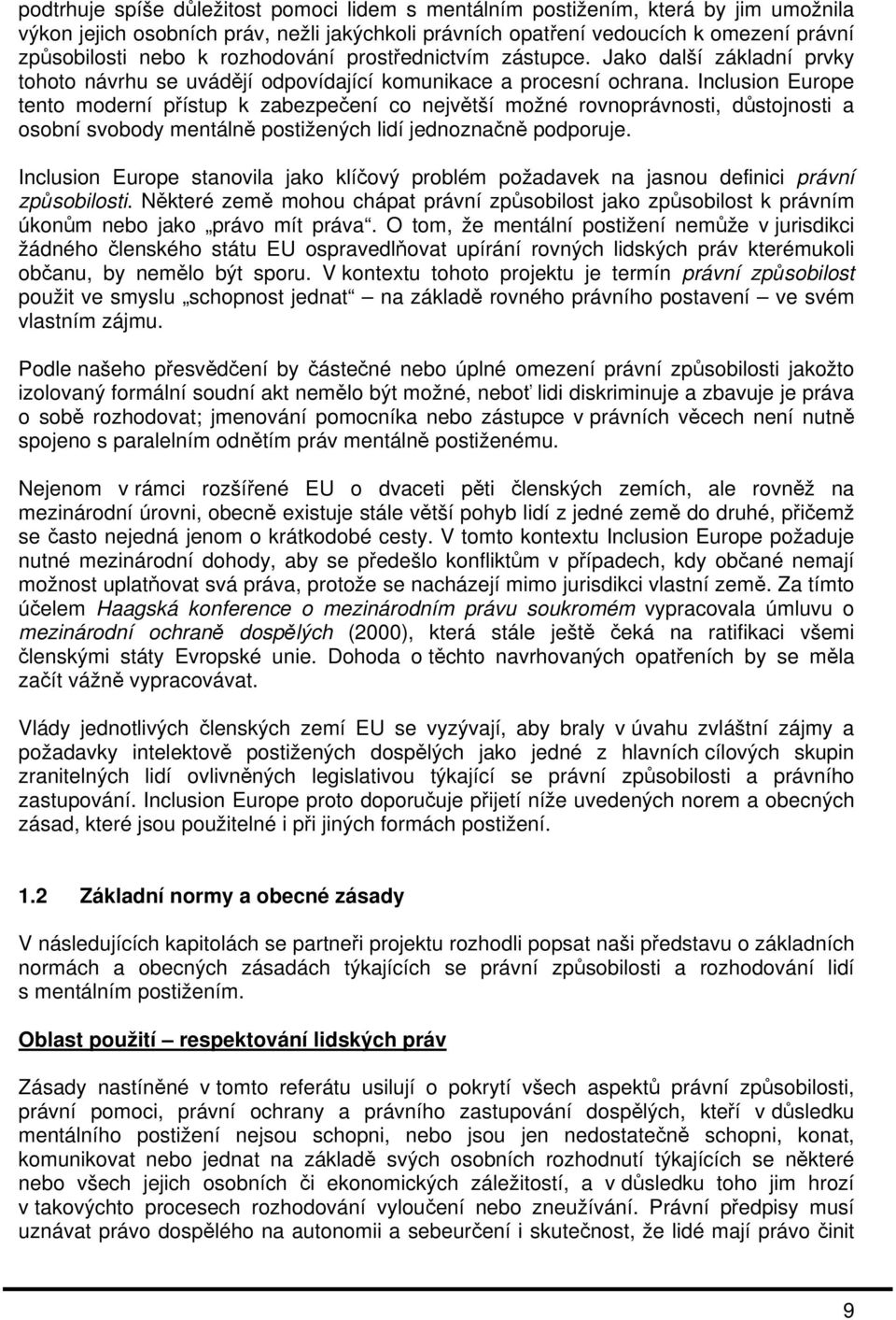 Inclusion Europe tento moderní přístup k zabezpečení co největší možné rovnoprávnosti, důstojnosti a osobní svobody mentálně postižených lidí jednoznačně podporuje.