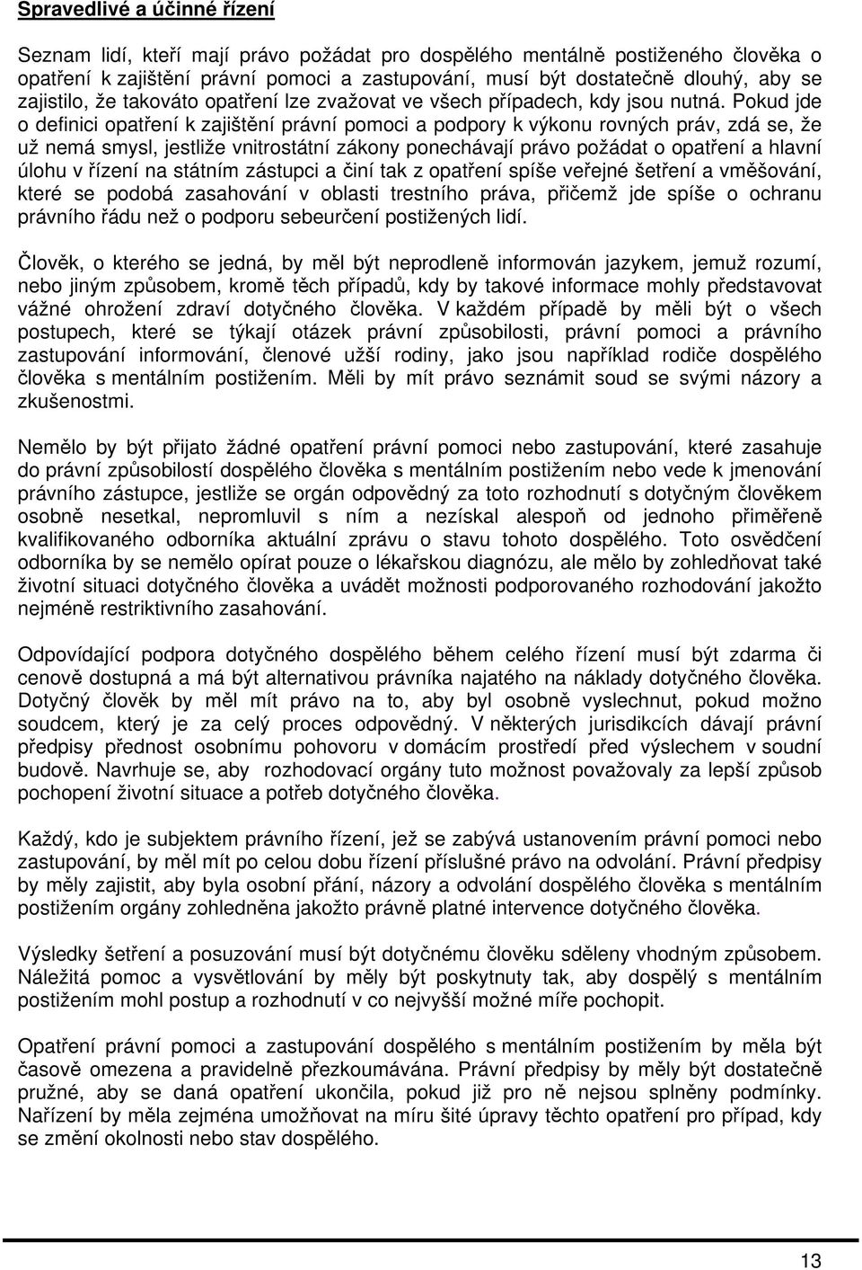 Pokud jde o definici opatření k zajištění právní pomoci a podpory k výkonu rovných práv, zdá se, že už nemá smysl, jestliže vnitrostátní zákony ponechávají právo požádat o opatření a hlavní úlohu v