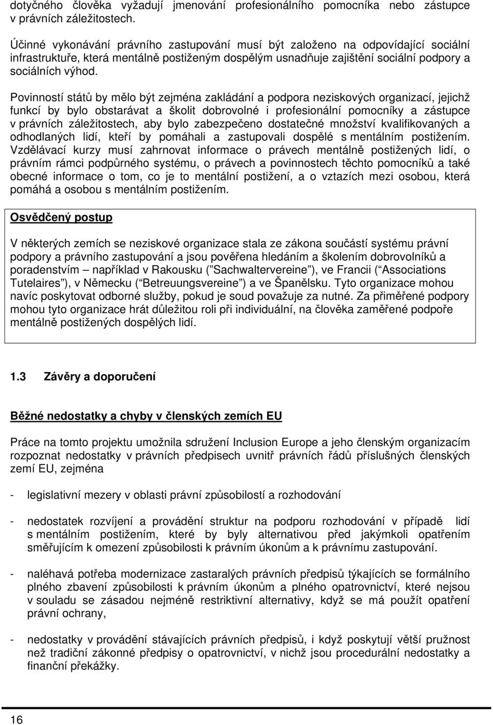 Povinností států by mělo být zejména zakládání a podpora neziskových organizací, jejichž funkcí by bylo obstarávat a školit dobrovolné i profesionální pomocníky a zástupce v právních záležitostech,