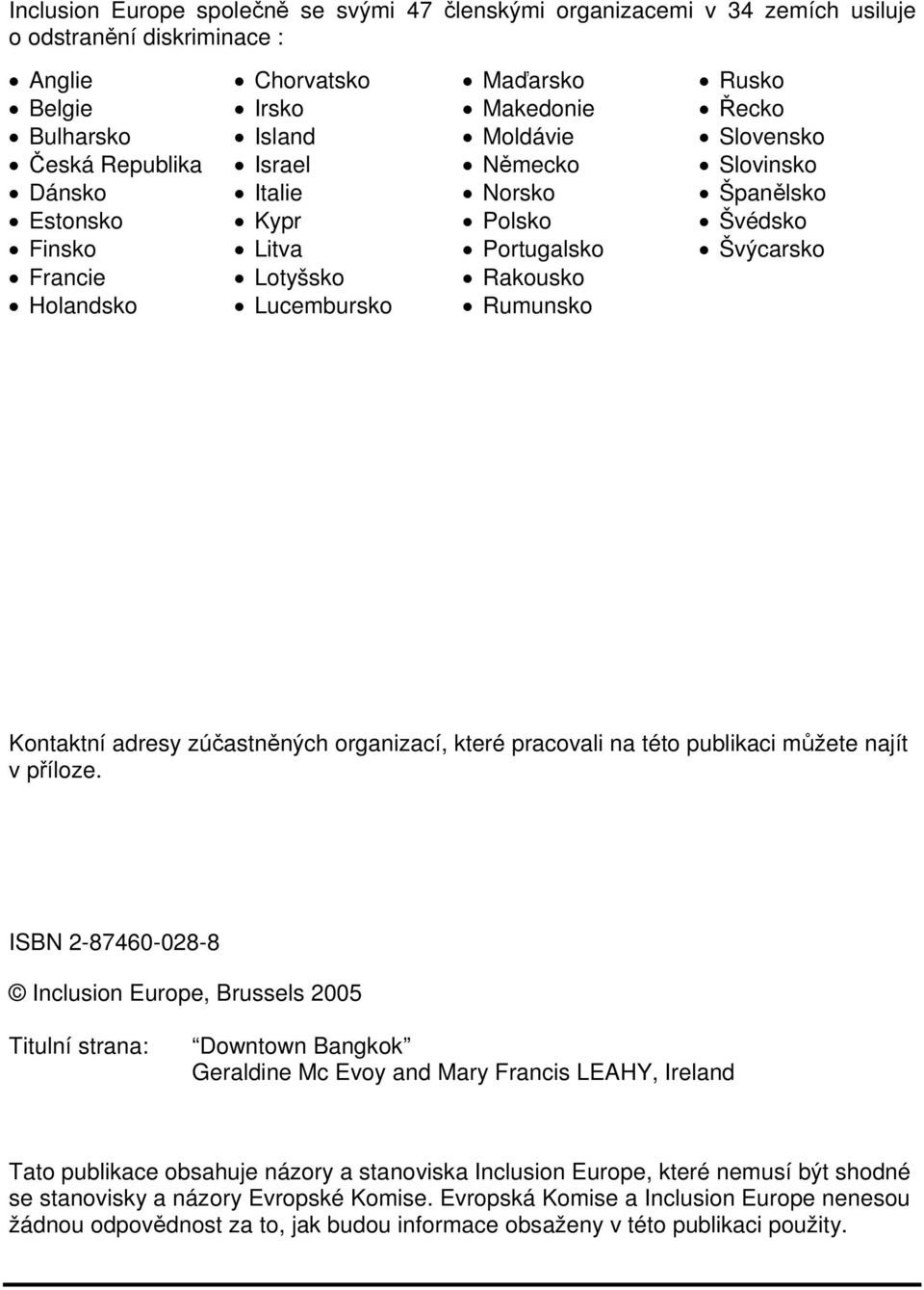 Švýcarsko Kontaktní adresy zúčastněných organizací, které pracovali na této publikaci můžete najít v příloze.