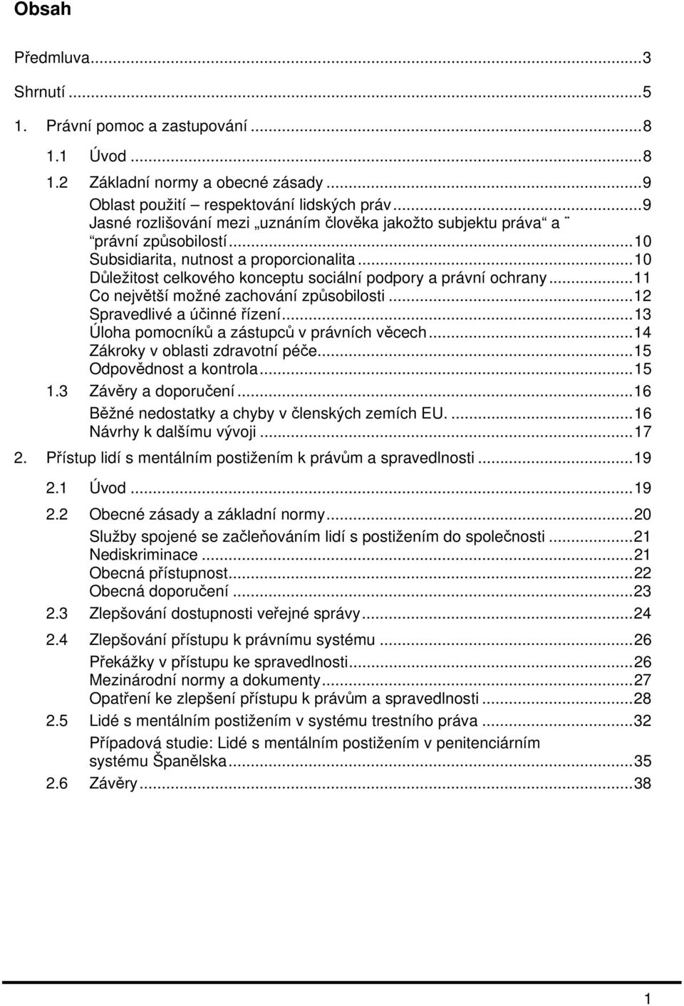 ..11 Co největší možné zachování způsobilosti...12 Spravedlivé a účinné řízení...13 Úloha pomocníků a zástupců v právních věcech...14 Zákroky v oblasti zdravotní péče...15 Odpovědnost a kontrola...15 1.