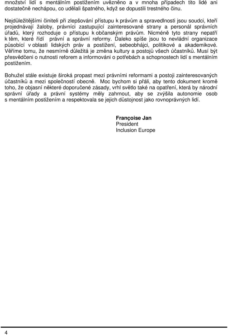 rozhoduje o přístupu k občanským právům. Nicméně tyto strany nepatří k těm, které řídí právní a správní reformy.