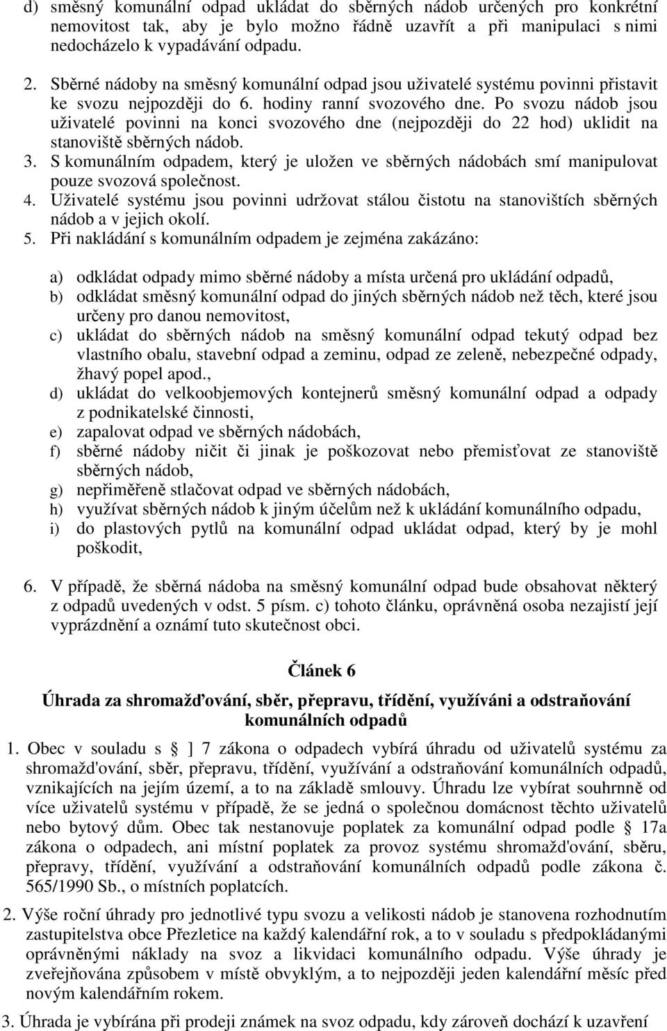 Po svozu nádob jsou uživatelé povinni na konci svozového dne (nejpozději do 22 hod) uklidit na stanoviště sběrných nádob. 3.