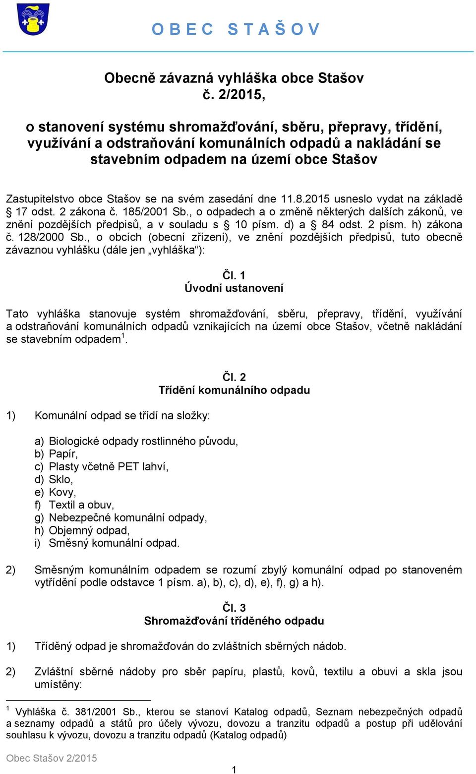 svém zasedání dne 11.8.2015 usneslo vydat na základě 17 odst. 2 zákona č. 185/2001 Sb., o odpadech a o změně některých dalších zákonů, ve znění pozdějších předpisů, a v souladu s 10 písm.