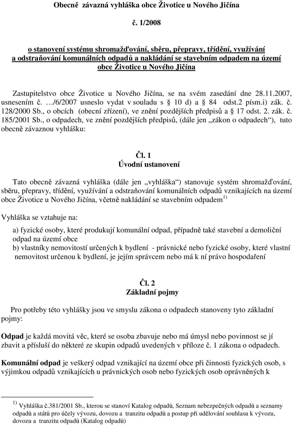 obce Životice u Nového Jičína, se na svém zasedání dne 28.11.2007, usnesením č. /6/2007 usneslo vydat v souladu s 10 d) a 84 odst.2 písm.i) zák. č. 128/2000 Sb.