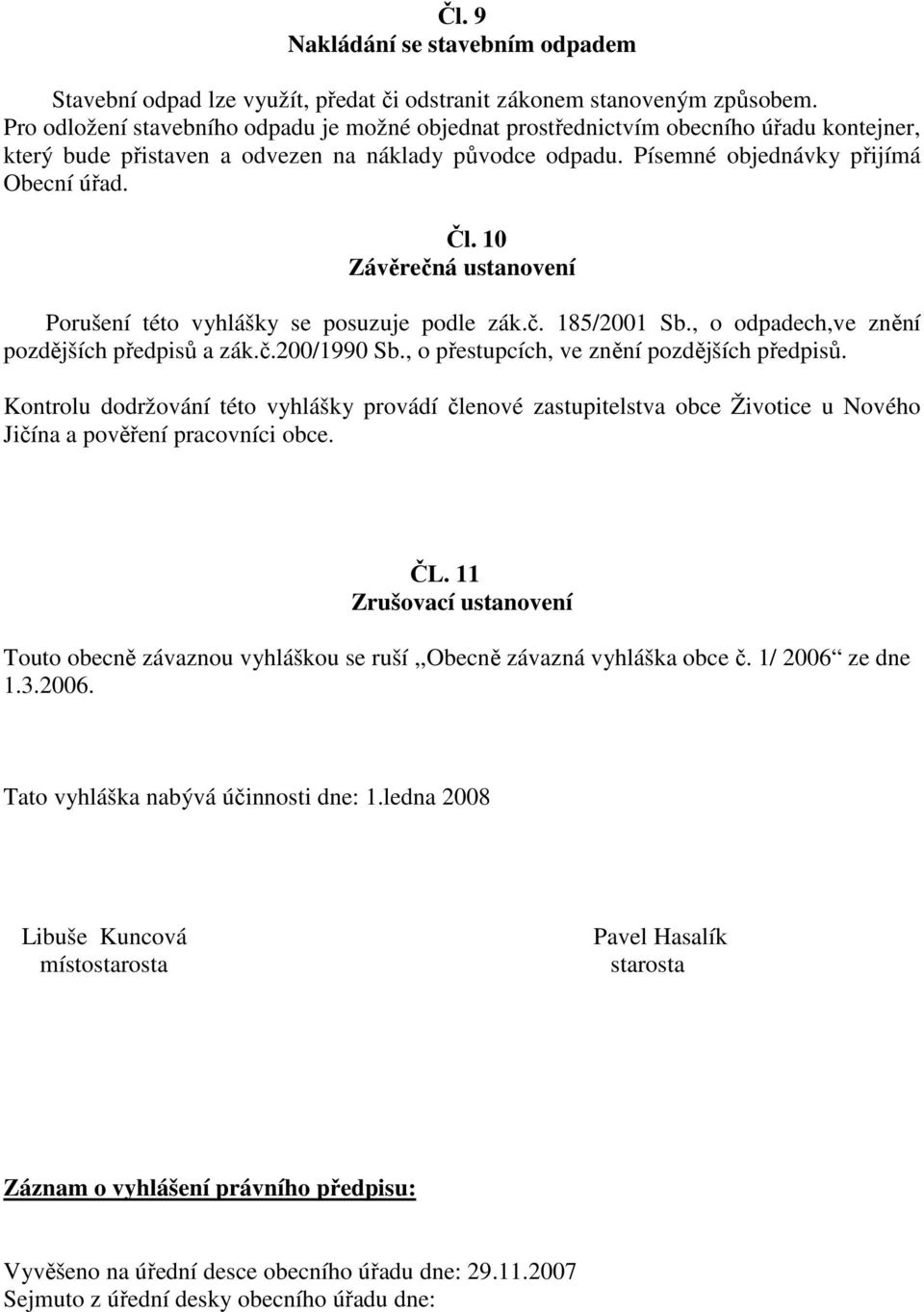 10 Závěrečná ustanovení Porušení této vyhlášky se posuzuje podle zák.č. 185/2001 Sb., o odpadech,ve znění pozdějších předpisů a zák.č.200/1990 Sb., o přestupcích, ve znění pozdějších předpisů.