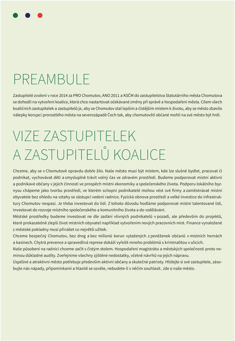 Cílem všech koaličních zastupitelek a zastupitelů je, aby se Chomutov stal lepším a čistějším místem k životu, aby se město zbavilo nálepky korupcí prorostlého města na severozápadě Čech tak, aby