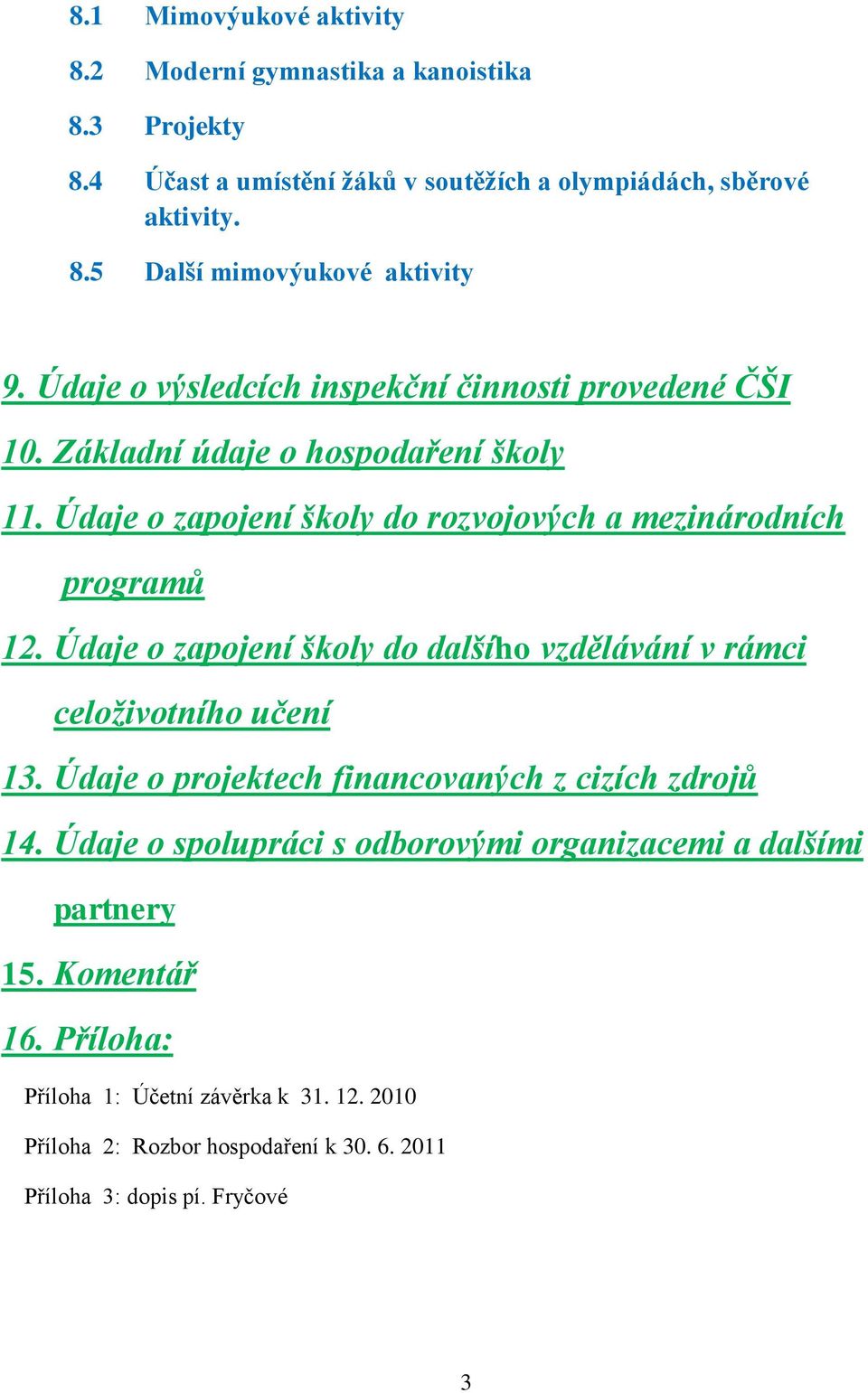 Údaje o zapojení školy do dalšího vzdělávání v rámci celoživotního učení 13. Údaje o projektech financovaných z cizích zdrojů 14.