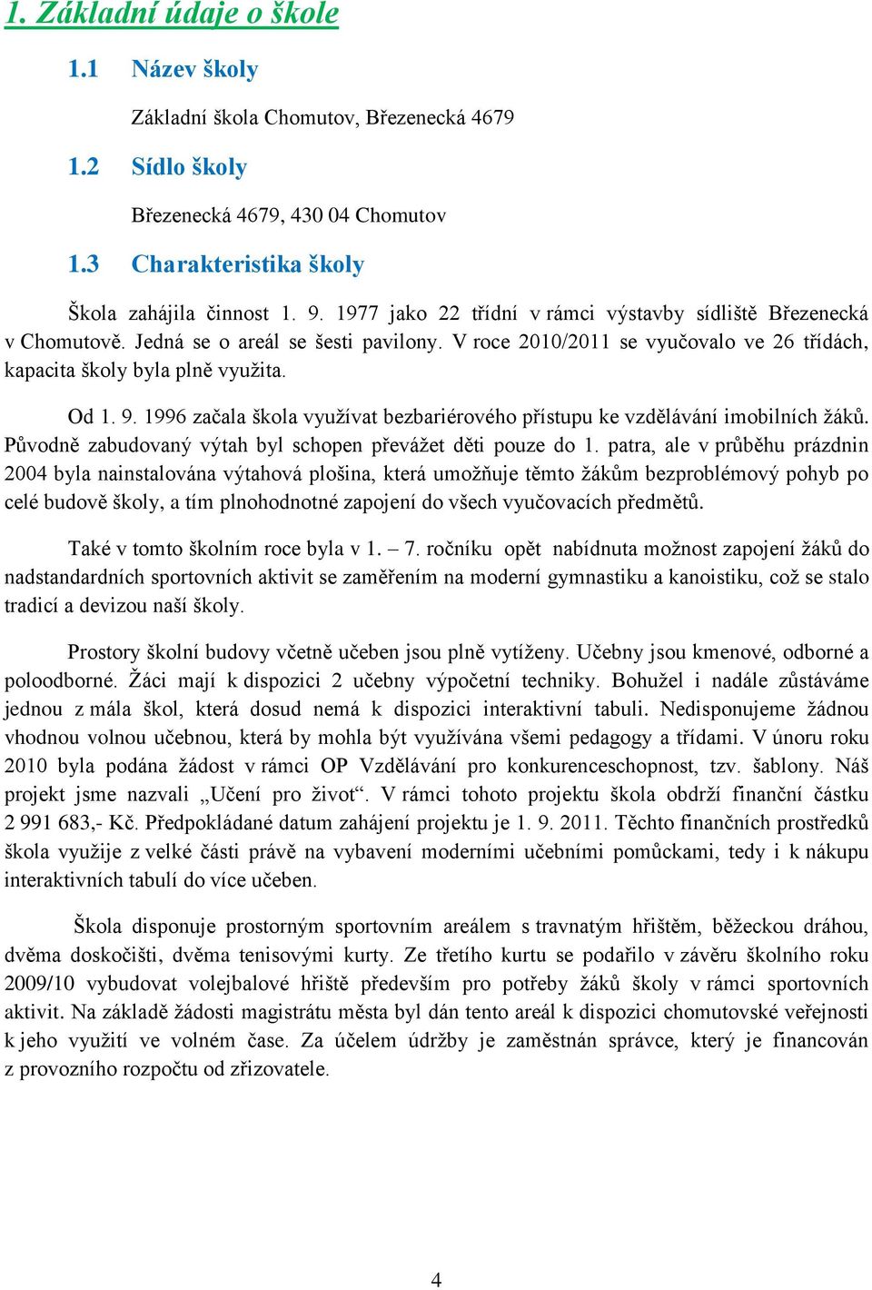 1996 začala škola vyuţívat bezbariérového přístupu ke vzdělávání imobilních ţáků. Původně zabudovaný výtah byl schopen převáţet děti pouze do 1.