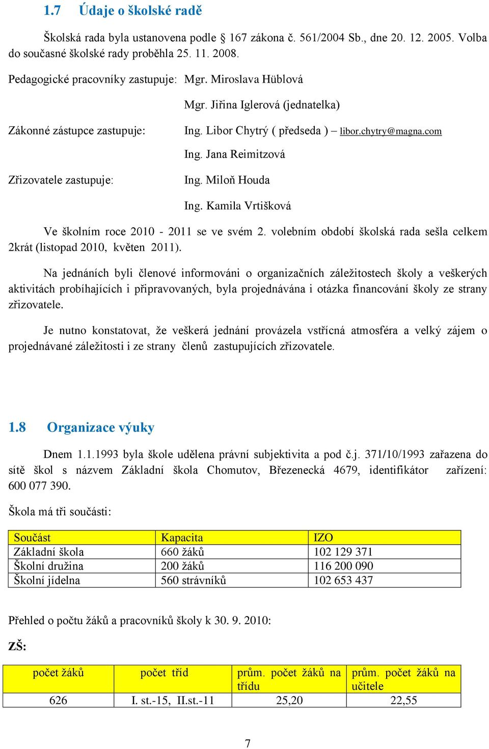 Kamila Vrtišková Ve školním roce 2010-2011 se ve svém 2. volebním období školská rada sešla celkem 2krát (listopad 2010, květen 2011).