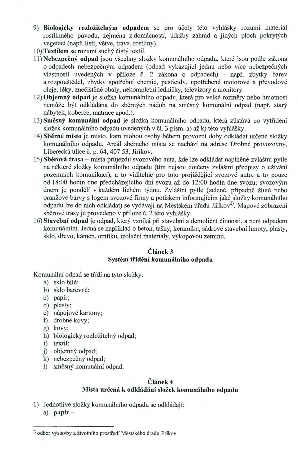 ll) Nebezpečný odpad jsou všechny složky komunálního odpadu, které jsou podle zákona o odpadech nebezpečným odpadem (odpad vykazující jednu nebo více nebezpečných vlastností uvedených v příloze č.