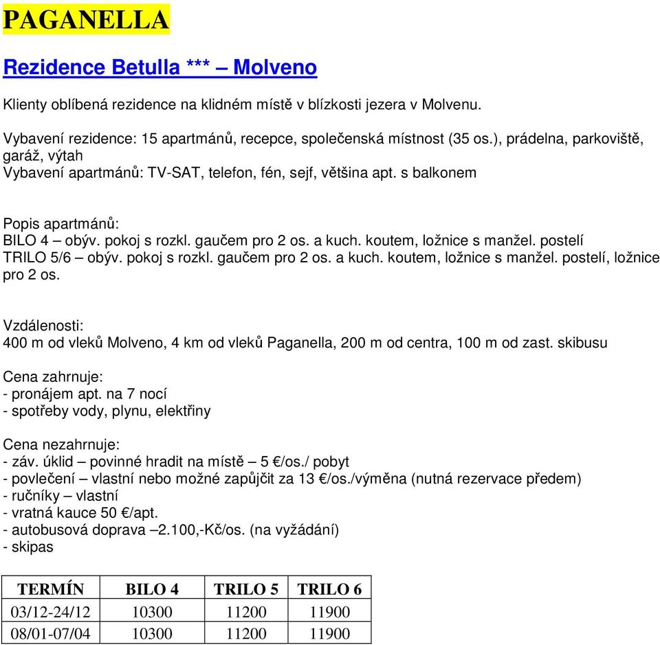 koutem, ložnice s manžel. postelí TRILO 5/6 obýv. pokoj s rozkl. gaučem pro 2 os. a kuch. koutem, ložnice s manžel. postelí, ložnice pro 2 os.