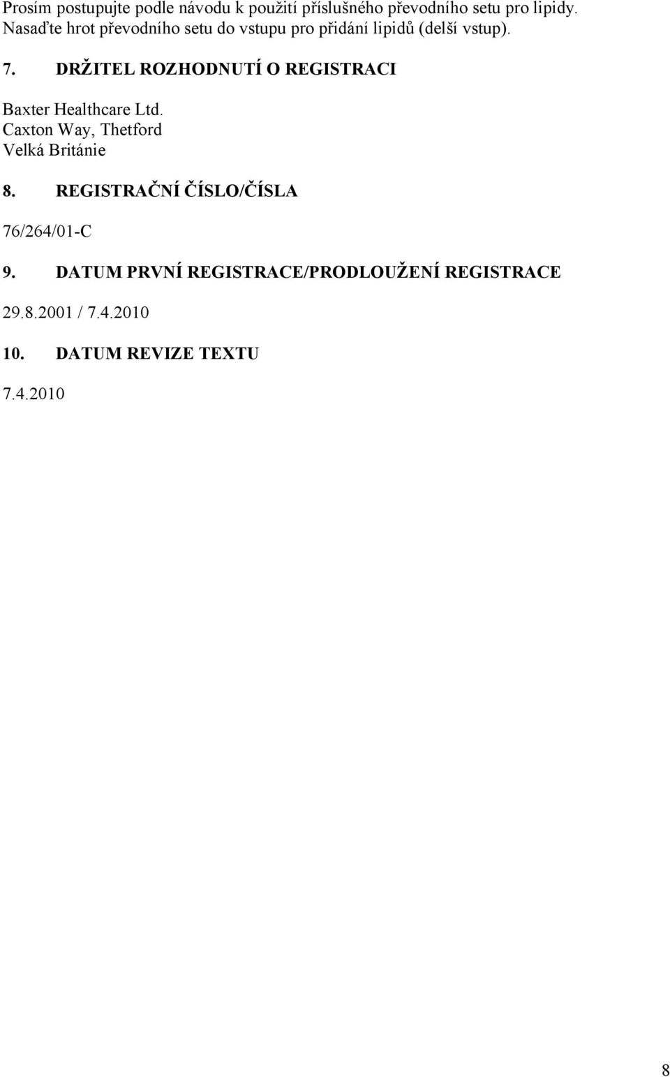 DRŽITEL ROZHODNUTÍ O REGISTRACI Baxter Healthcare Ltd. Caxton Way, Thetford Velká Británie 8.