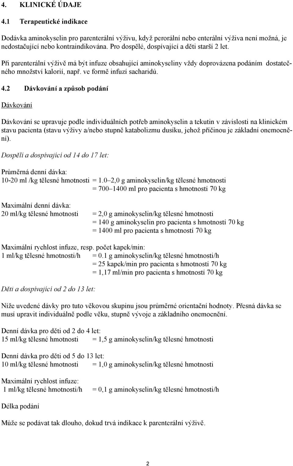 2 Dávkování a způsob podání Dávkování Dávkování se upravuje podle individuálních potřeb aminokyselin a tekutin v závislosti na klinickém stavu pacienta (stavu výživy a/nebo stupně katabolizmu dusíku,
