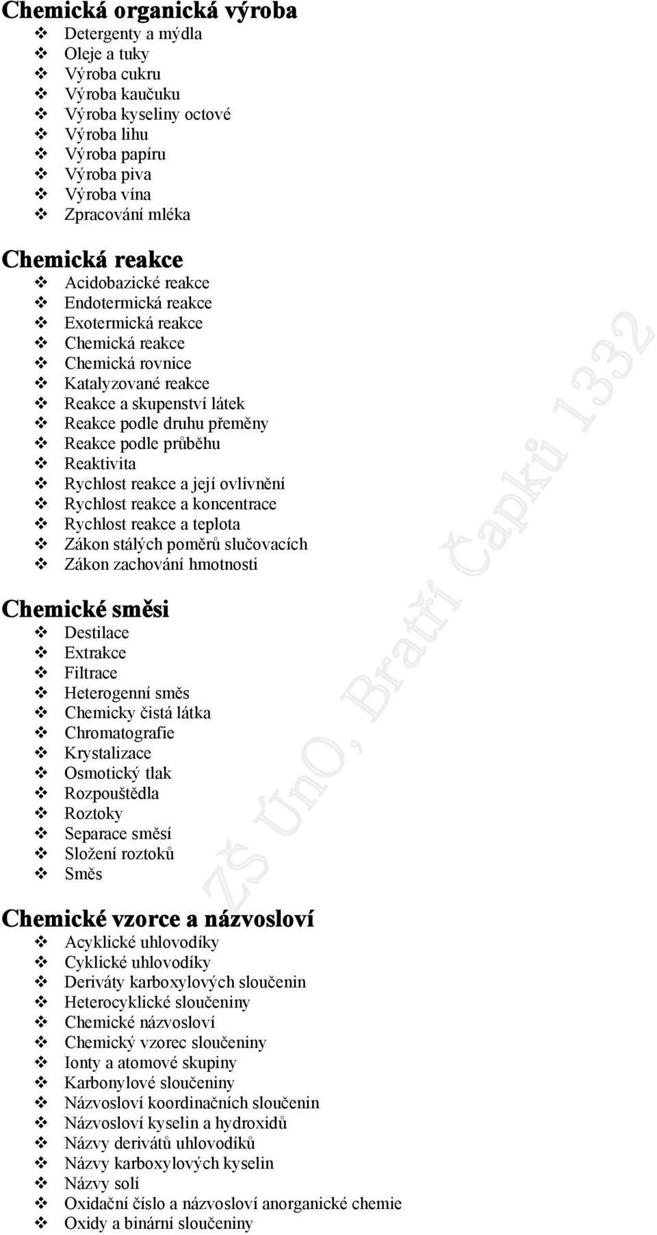 Rychlost reakce a její ovlivnění Rychlost reakce a koncentrace Rychlost reakce a teplota Zákon stálých poměrů slučovacích Zákon zachování hmotnosti Chemické směsi Destilace Extrakce Filtrace