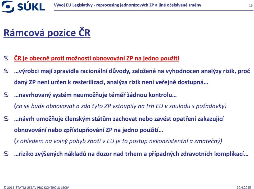 ZP vstoupily na trh EU v souladu s požadavky) návrh umožňuje členským státům zachovat nebo zavést opatření zakazující obnovování nebo zpřístupňování ZP na jedno