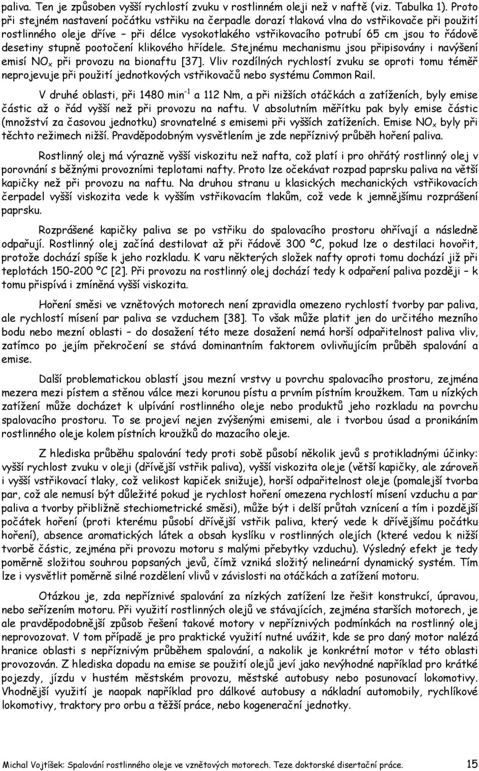 desetiny stupně pootočení klikového hřídele. Stejnému mechanismu jsou připisovány i navýšení emisí NO x při provozu na bionaftu [37].