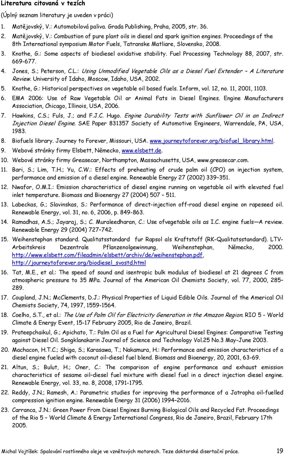 669-677. 4. Jones, S.; Peterson, C.L.: Using Unmodified Vegetable Oils as a Diesel Fuel Extender A Literature Review. University of Idaho, Moscow, Idaho, USA, 22. 5. Knothe, G.