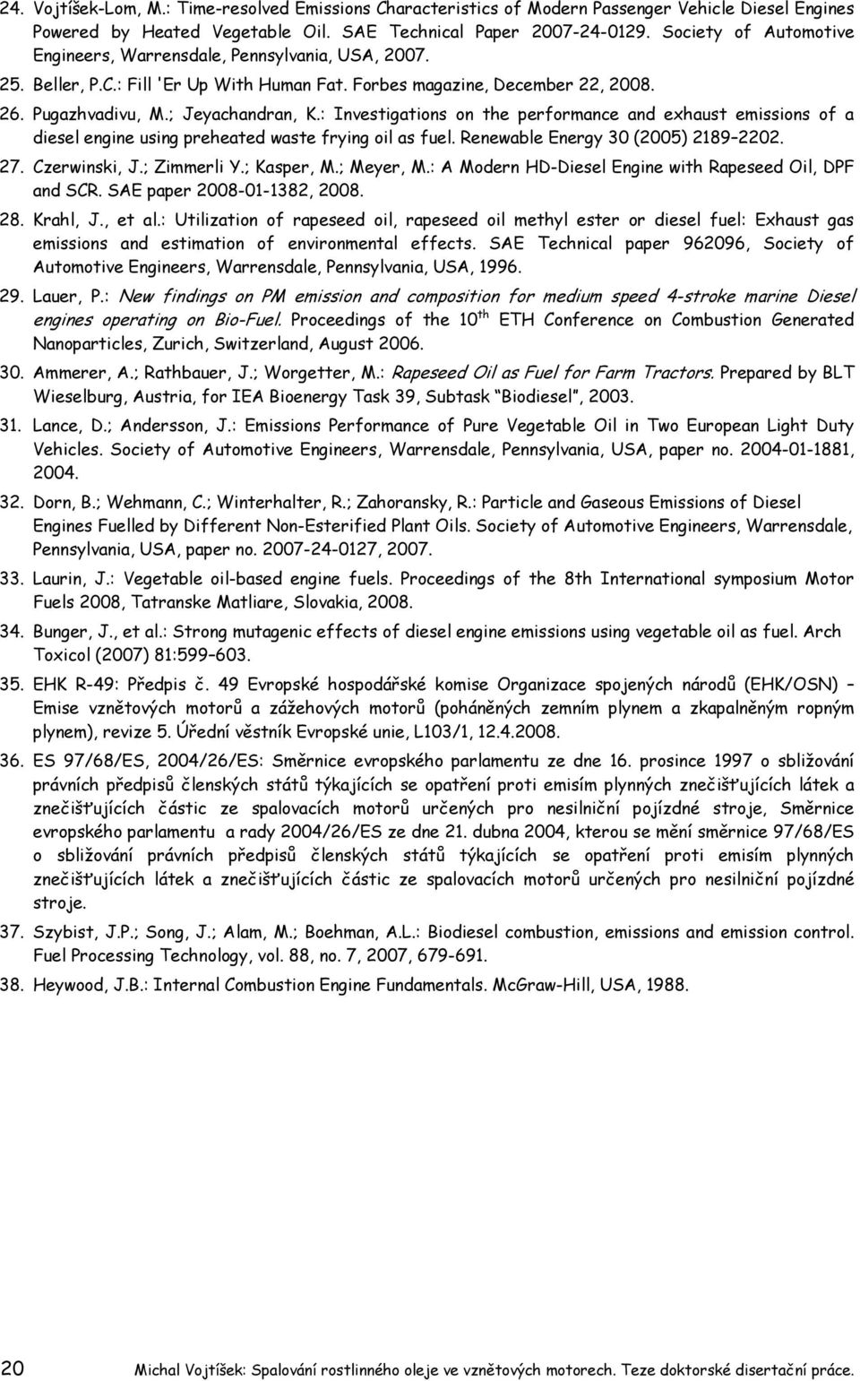 : Investigations on the performance and exhaust emissions of a diesel engine using preheated waste frying oil as fuel. Renewable Energy 3 (25) 2189 222. 27. Czerwinski, J.; Zimmerli Y.; Kasper, M.