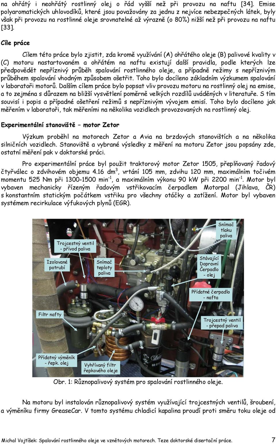 [33]. Cíle práce Cílem této práce bylo zjistit, zda kromě využívání (A) ohřátého oleje (B) palivové kvality v (C) motoru nastartovaném a ohřátém na naftu existují další pravidla, podle kterých lze