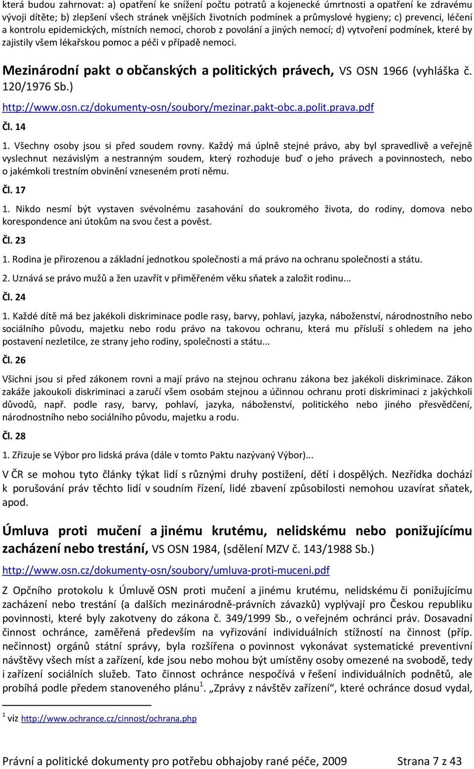 Mezinárodní pakt o občanských a politických právech, VS OSN 1966 (vyhláška č. 120/1976 Sb.) http://www.osn.cz/dokumenty-osn/soubory/mezinar.pakt-obc.a.polit.prava.pdf Čl. 14 1.