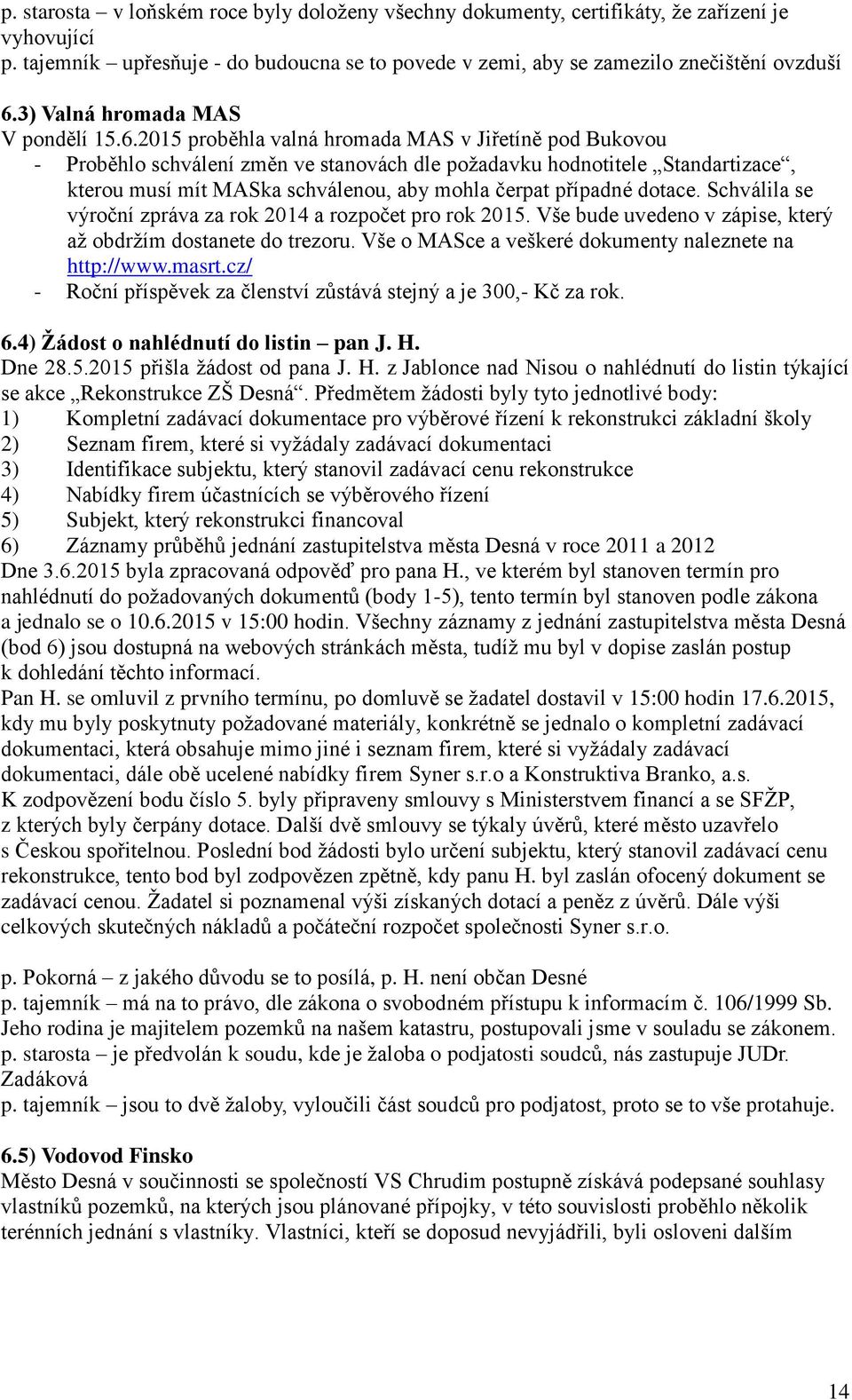 2015 proběhla valná hromada MAS v Jiřetíně pod Bukovou - Proběhlo schválení změn ve stanovách dle požadavku hodnotitele Standartizace, kterou musí mít MASka schválenou, aby mohla čerpat případné