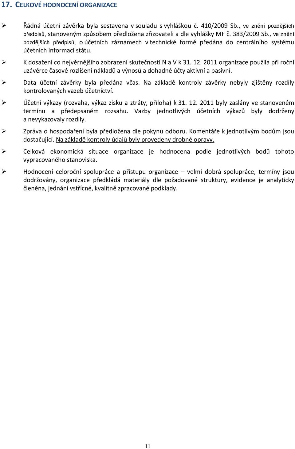 , ve znění pozdějších předpisů, o účetních záznamech v technické formě předána do centrálního systému účetních informací státu. K dosažení co nejvěrnějšího zobrazení skutečnosti N a V k 31. 12.